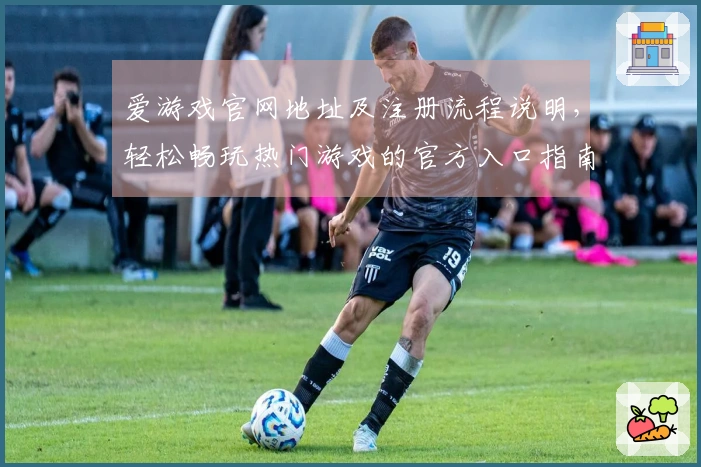 爱游戏官网地址及注册流程说明，轻松畅玩热门游戏的官方入口指南